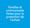 Familles et communautés fortes pour la protection de l’enfant