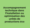 Accompagnement technique dans l’installation ou optimisation des unités de productions éco