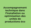 Accompagnement technique dans l’installation ou optimisation des unités de productions éco