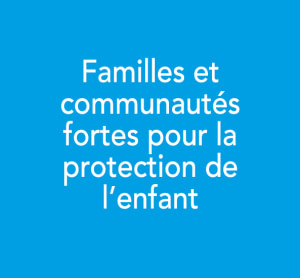 Familles et communautés fortes pour la protection de l’enfant