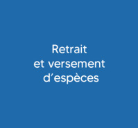 Retrait et versement d’espèces